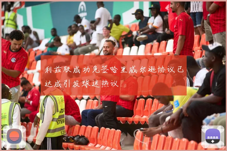 利兹联成功免签哈里威尔逊协议已达成引发球迷热议