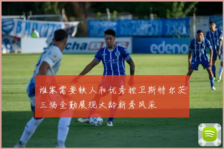 谁家需要铁人和优秀控卫斯特尔茨三场全勤展现大龄新秀风采